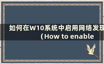 如何在W10系统中启用网络发现（How to enable network discovery in W10 system）